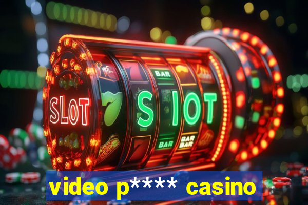 video p**** casino