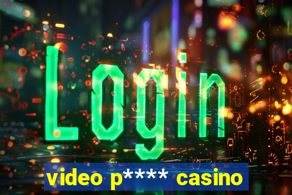 video p**** casino