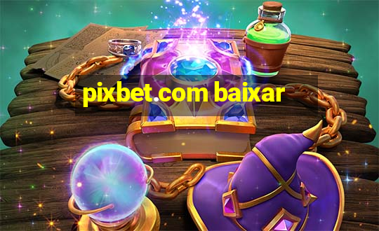 pixbet.com baixar