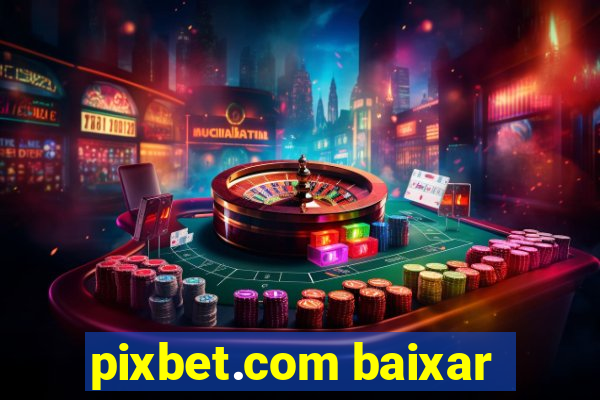 pixbet.com baixar