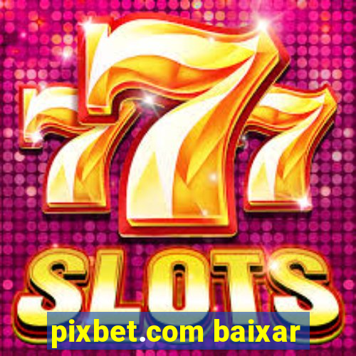 pixbet.com baixar