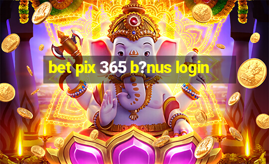 bet pix 365 b?nus login