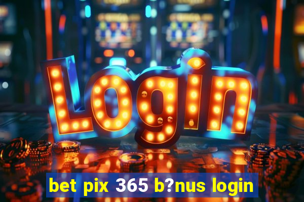 bet pix 365 b?nus login