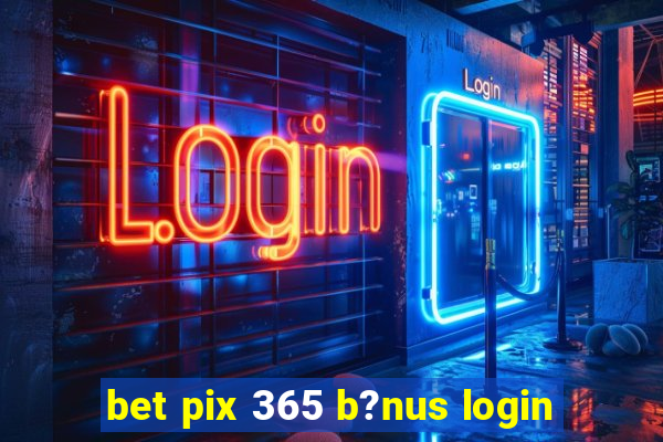 bet pix 365 b?nus login