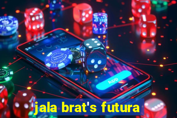 jala brat's futura