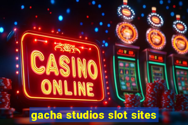 gacha studios slot sites