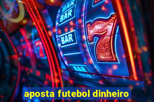 aposta futebol dinheiro