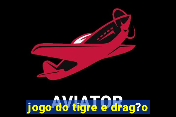 jogo do tigre e drag?o