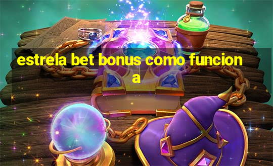 estrela bet bonus como funciona