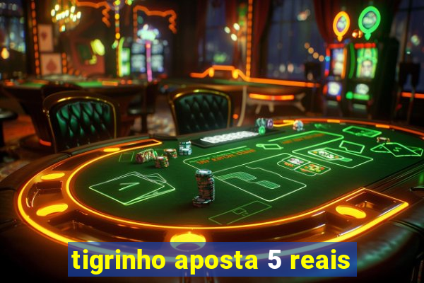 tigrinho aposta 5 reais