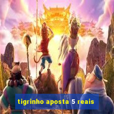 tigrinho aposta 5 reais