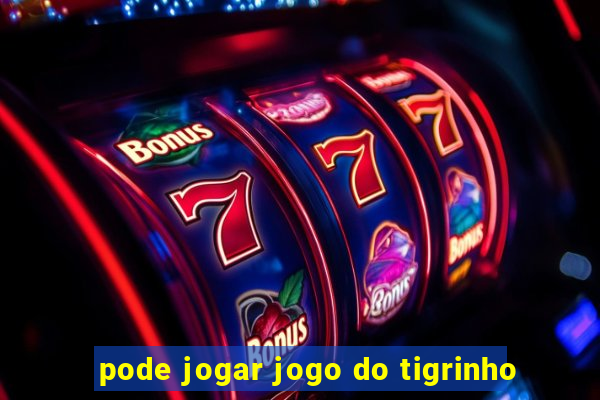 pode jogar jogo do tigrinho