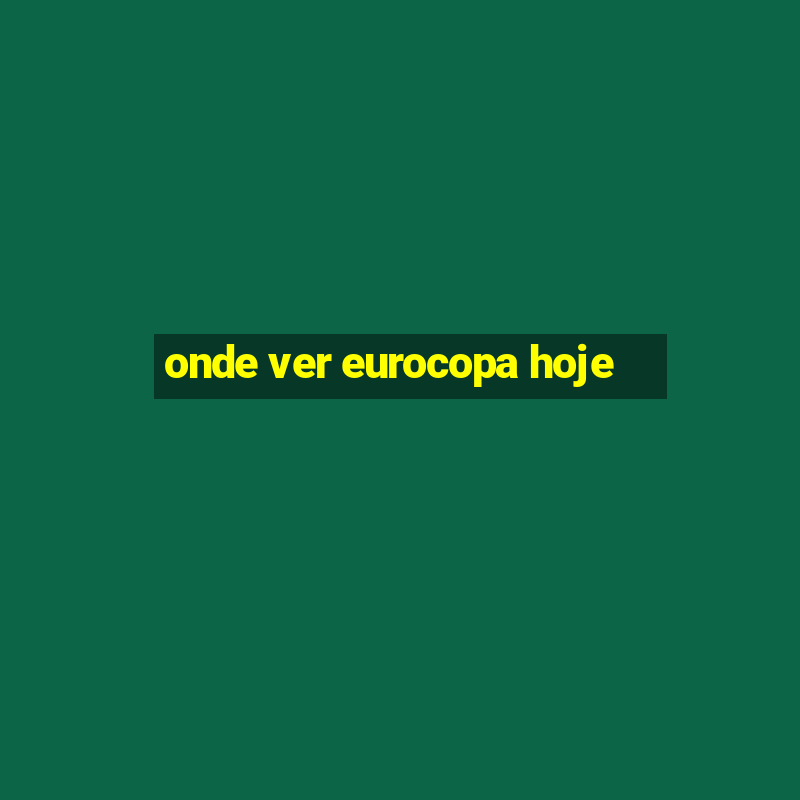 onde ver eurocopa hoje