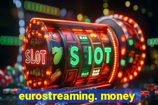 eurostreaming. money