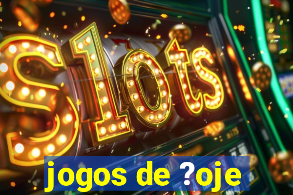 jogos de ?oje