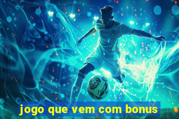 jogo que vem com bonus