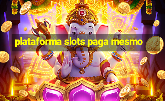 plataforma slots paga mesmo