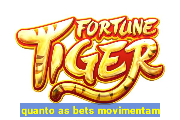 quanto as bets movimentam