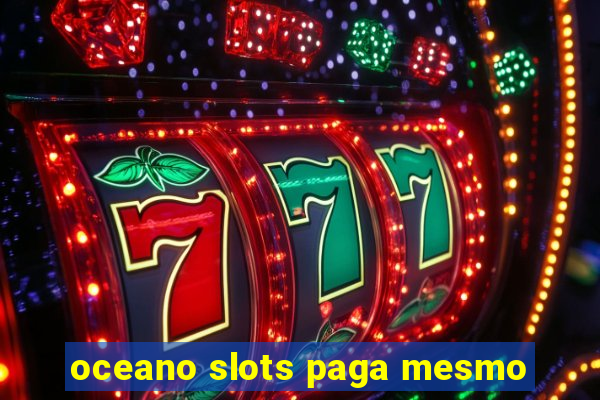 oceano slots paga mesmo