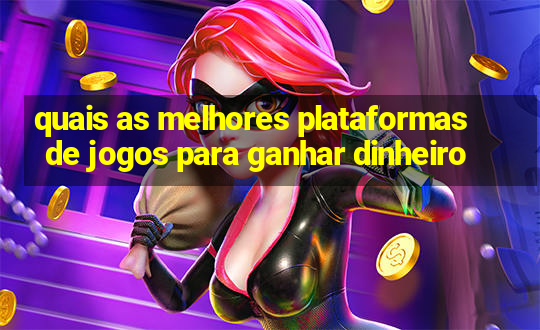 quais as melhores plataformas de jogos para ganhar dinheiro