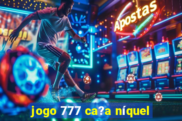 jogo 777 ca?a níquel