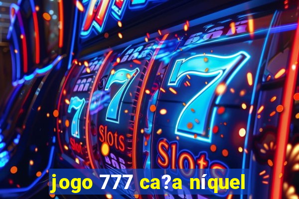 jogo 777 ca?a níquel