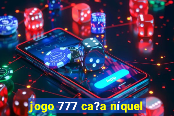 jogo 777 ca?a níquel