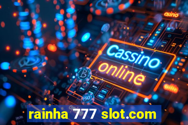 rainha 777 slot.com