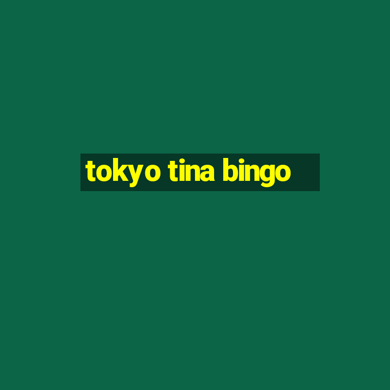 tokyo tina bingo