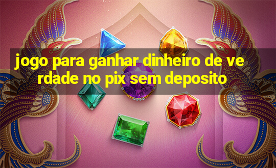 jogo para ganhar dinheiro de verdade no pix sem deposito