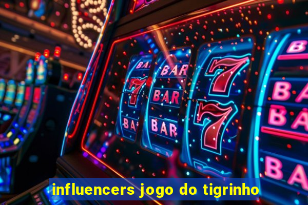 influencers jogo do tigrinho