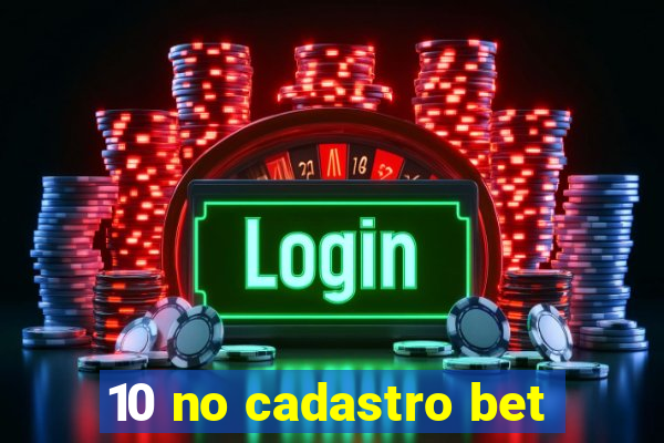 10 no cadastro bet