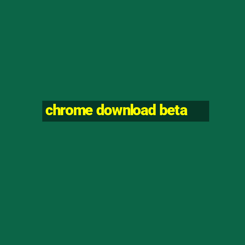 chrome download beta