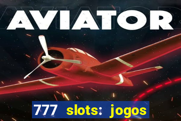 777 slots: jogos casino online