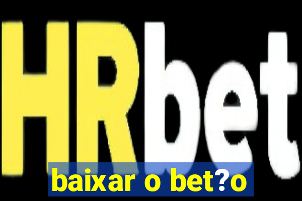 baixar o bet?o