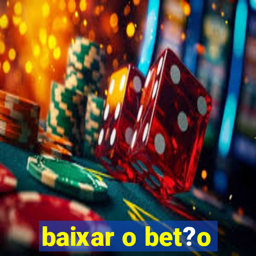 baixar o bet?o