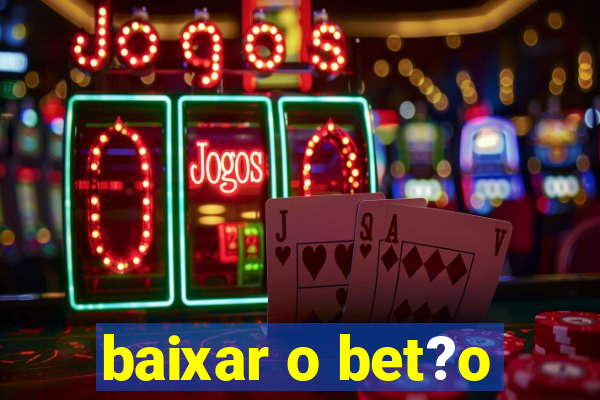 baixar o bet?o