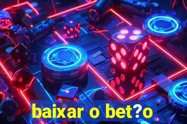 baixar o bet?o