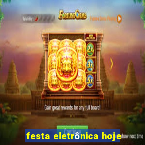 festa eletrônica hoje