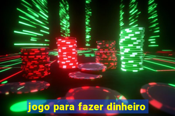 jogo para fazer dinheiro