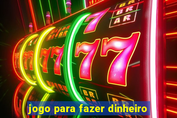 jogo para fazer dinheiro