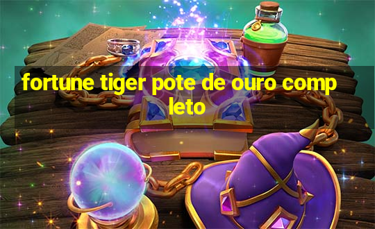 fortune tiger pote de ouro completo