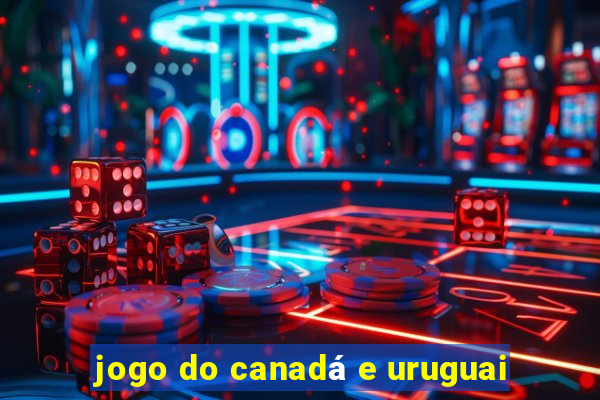 jogo do canadá e uruguai