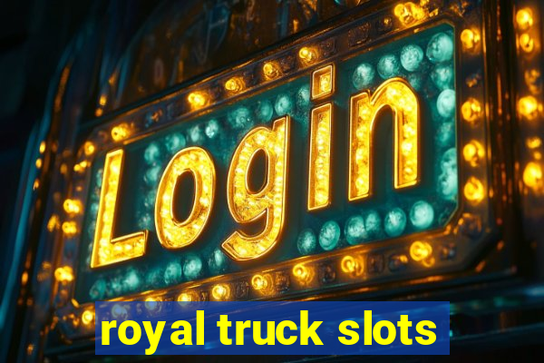 royal truck slots