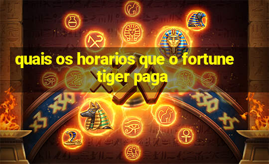 quais os horarios que o fortune tiger paga