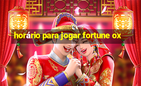 horário para jogar fortune ox