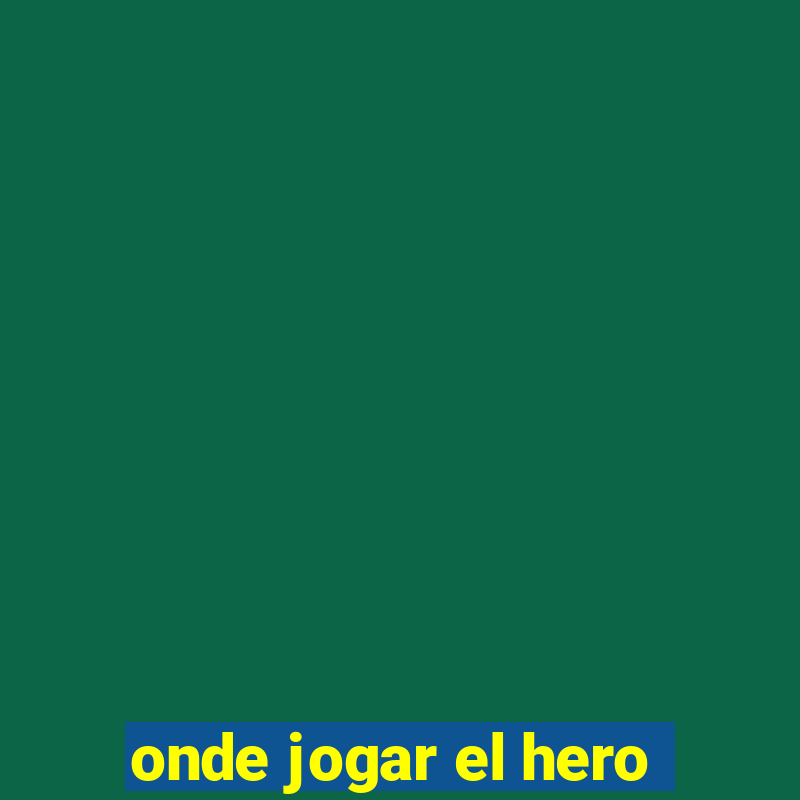 onde jogar el hero