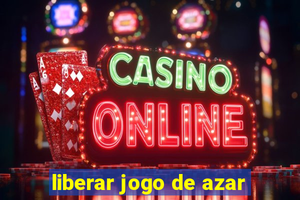 liberar jogo de azar