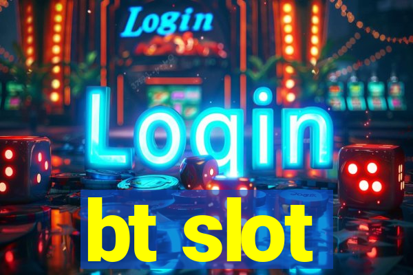 bt slot