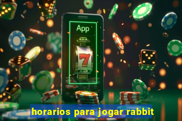 horarios para jogar rabbit